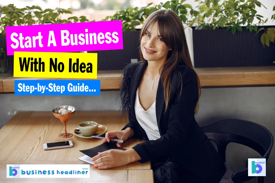 How To Start A Business With No Idea: A Step-by-Step Guide